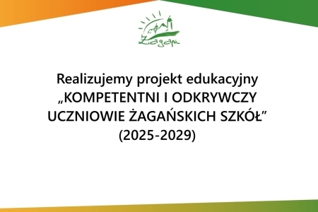 „KOMPETENTNI I ODKRYWCZY UCZNIOWIE ŻAGAŃSKICH SZKÓŁ'' - Projekt współfinansowany z Europej